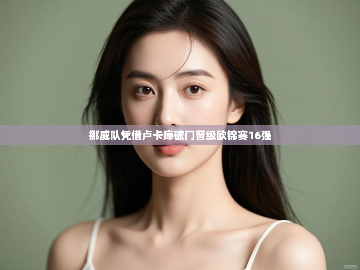 挪威队凭借卢卡库破门晋级欧锦赛16强