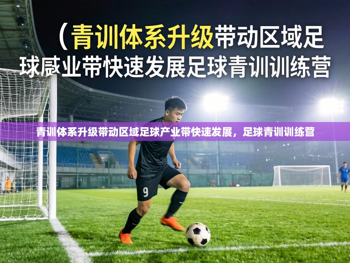 青训体系升级带动区域足球产业带快速发展,足球青训训练营 第1张
